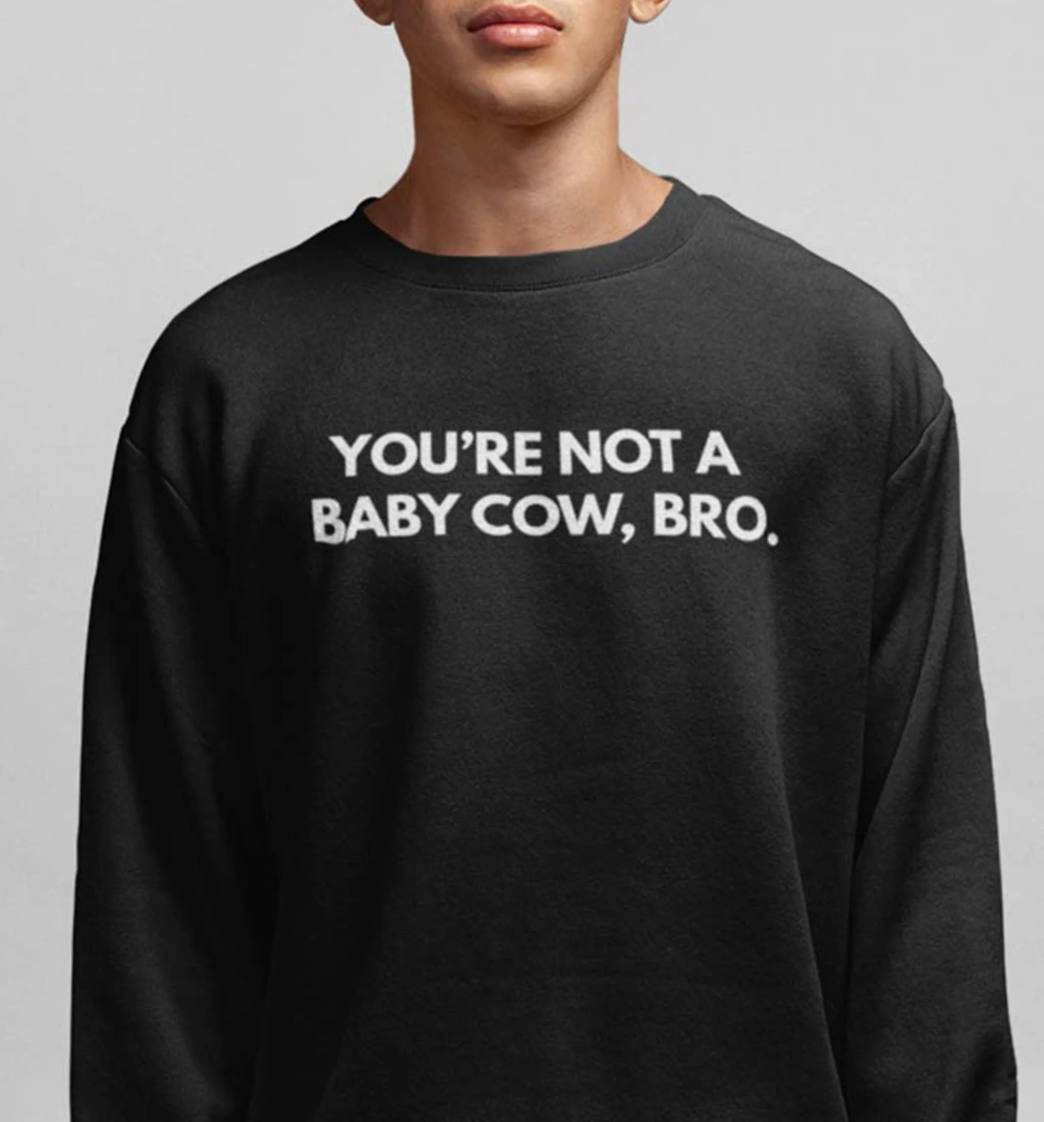 You're not A Baby Cow Bro | Vegan Crewneck